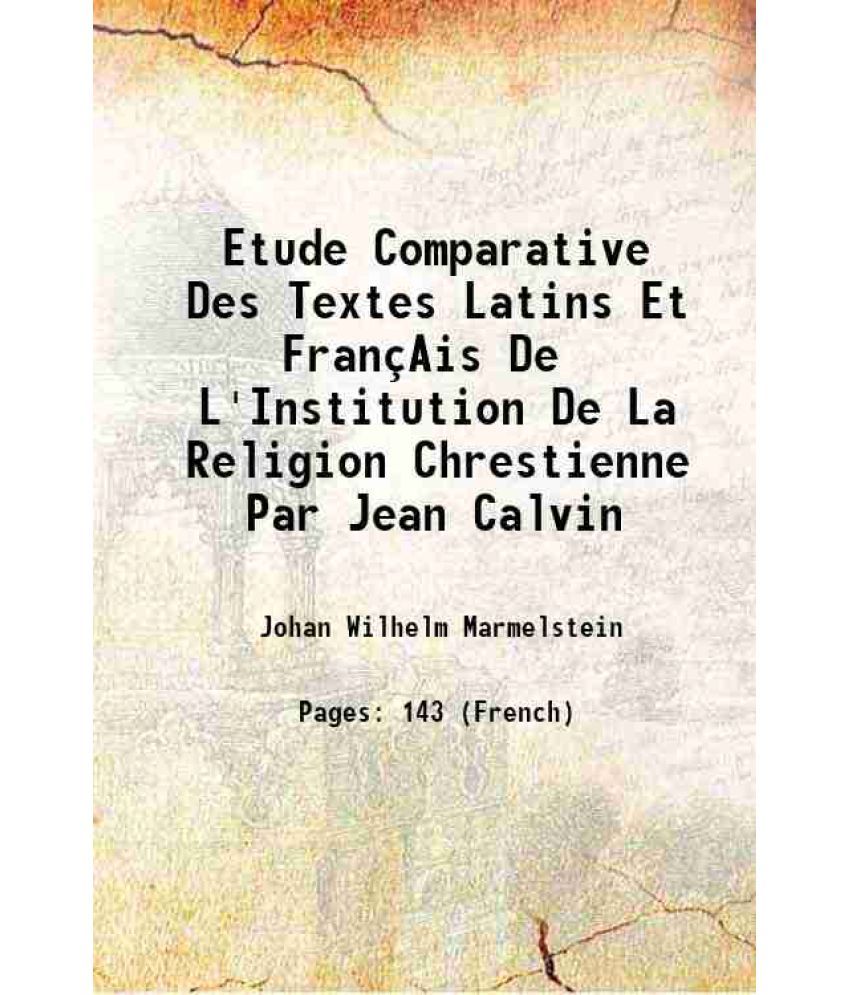     			Etude Comparative Des Textes Latins Et Francais De L'Institution De La Religion Chrestienne Par Jean Calvin 1923