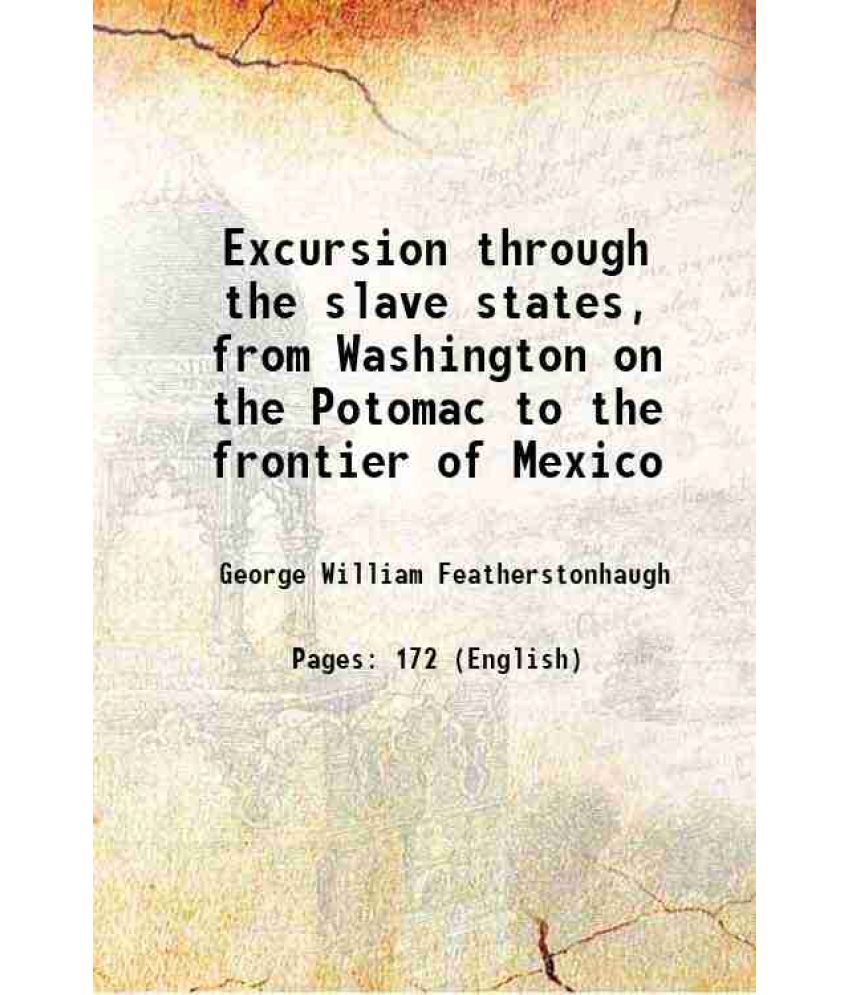     			Excursion through the slave states, from Washington on the Potomac to the frontier of Mexico 1844