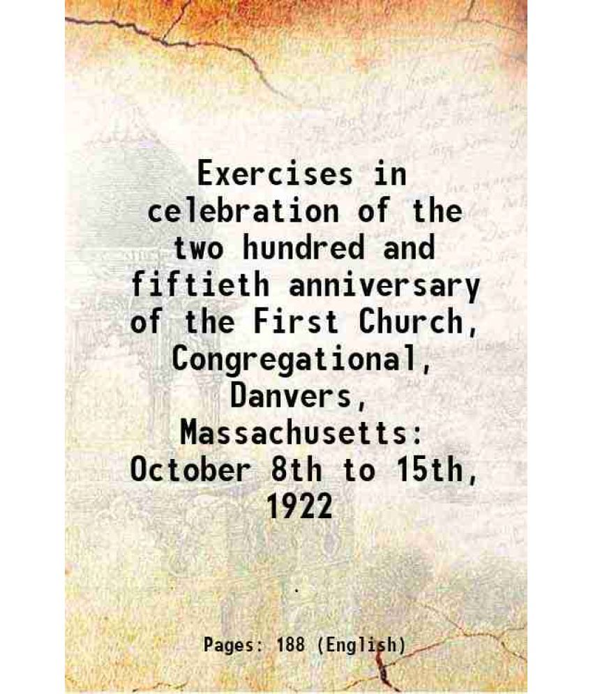     			Exercises in celebration of the two hundred and fiftieth anniversary of the First Church, Congregational, Danvers, Massachusetts: October 8th to 15th,