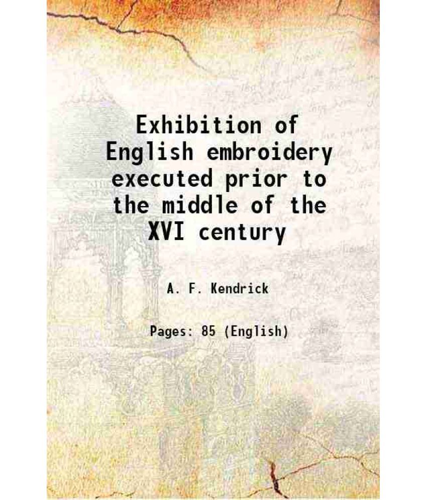     			Exhibition of English embroidery executed prior to the middle of the XVI century 1905