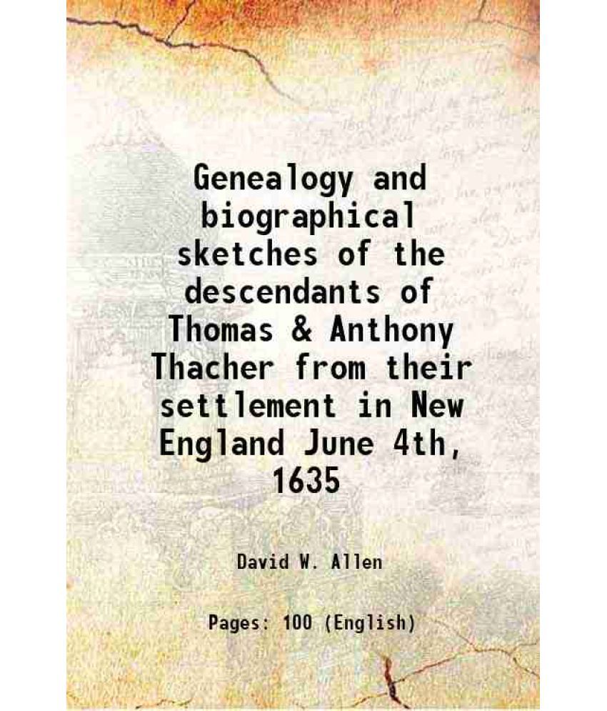     			Genealogy and biographical sketches of the descendants of Thomas & Anthony Thacher from their settlement in New England June 4th, 1635 1872
