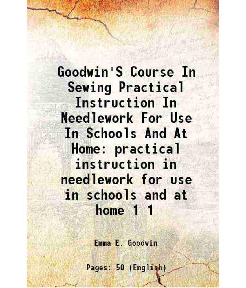     			Goodwin'S Course In Sewing Practical Instruction In Needlework For Use In Schools And At Home practical instruction in needlework for use in schools a