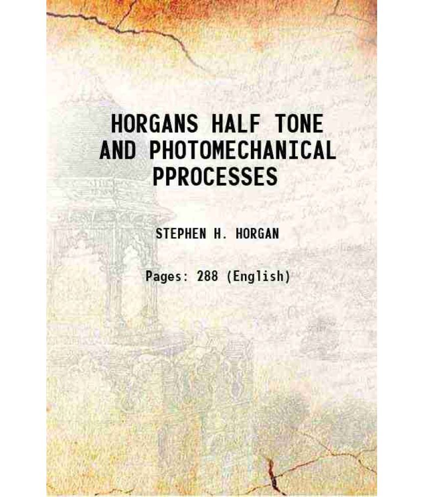     			HORGANS HALF TONE AND PHOTOMECHANICAL PPROCESSES 1913