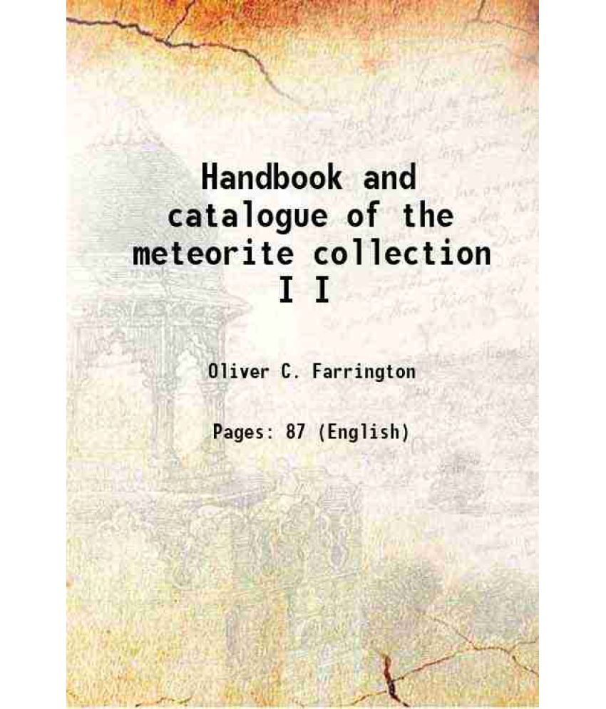     			Handbook and catalogue of the meteorite collection Volume I 1895