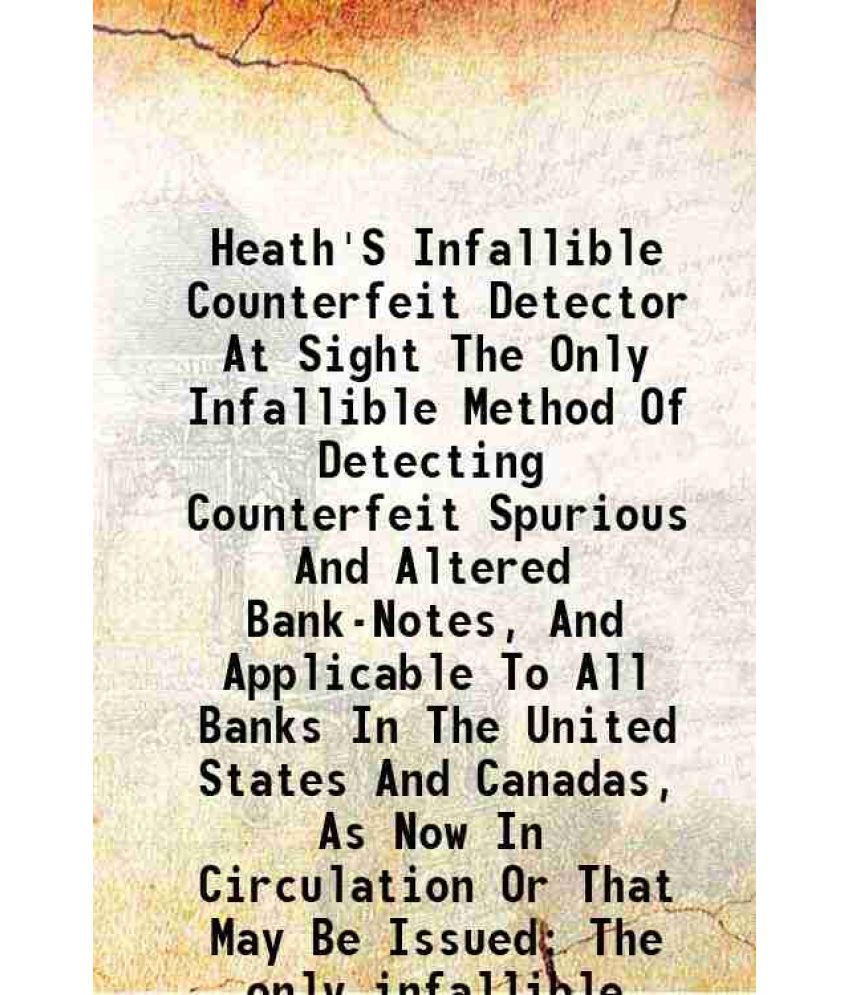     			Heath'S Infallible Counterfeit Detector At Sight The Only Infallible Method Of Detecting Counterfeit Spurious And Altered Bank-Notes, And Applicable T