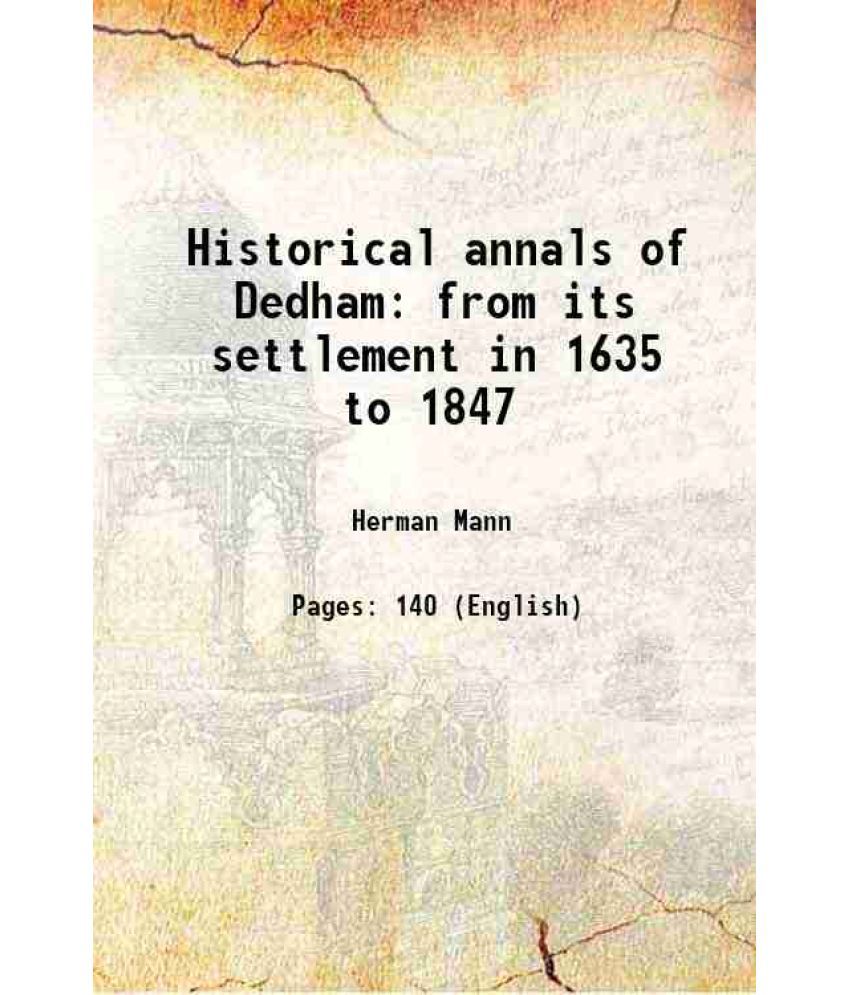     			Historical annals of Dedham from its settlement in 1635 to 1847 1847