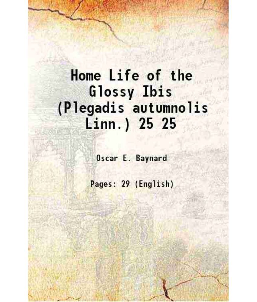    			Home Life of the Glossy Ibis (Plegadis autumnolis Linn.) Volume 25 1913
