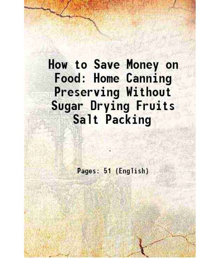     			How to Save Money on Food Home Canning Preserving Without Sugar Drying Fruits Salt Packing Food Values 1917