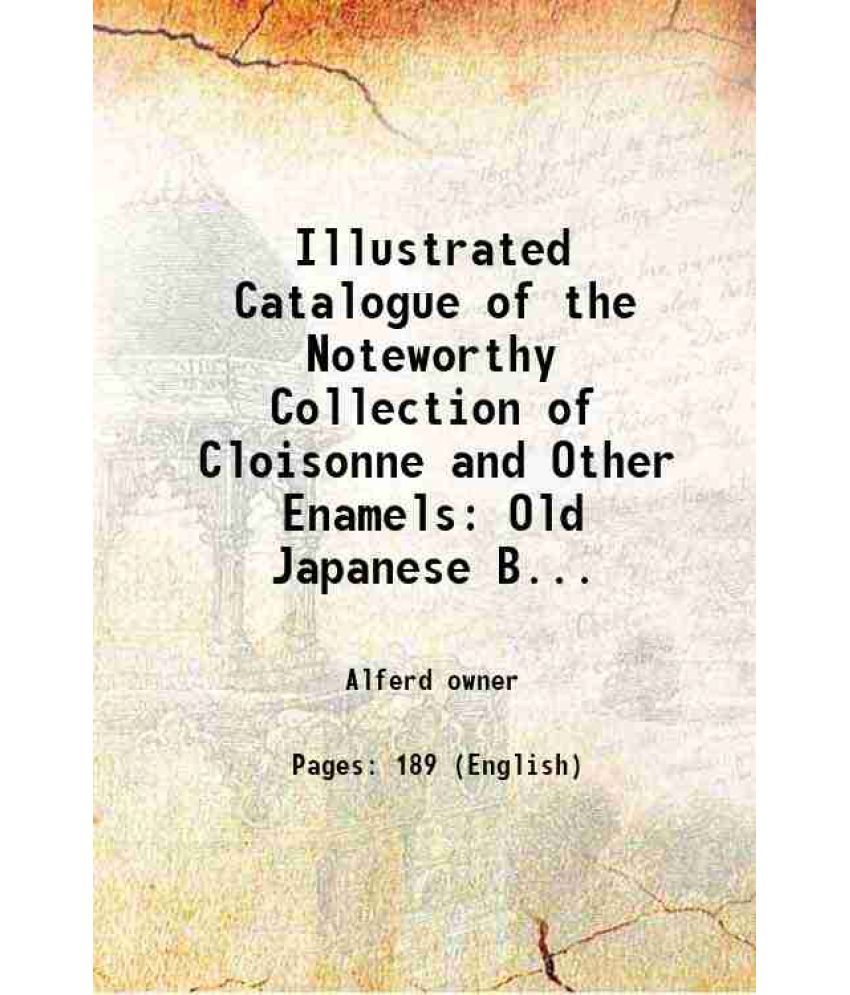     			Illustrated Catalogue of the Noteworthy Collection of Cloisonne and Other Enamels Old Japanese Bronzes Sword Guards Knife Handles Swords Lacquers and