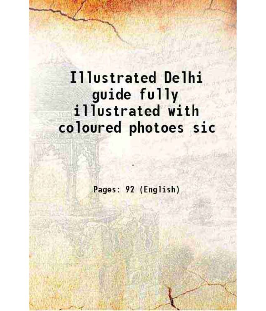     			Illustrated Delhi guide fully illustrated with coloured photoes sic 1900