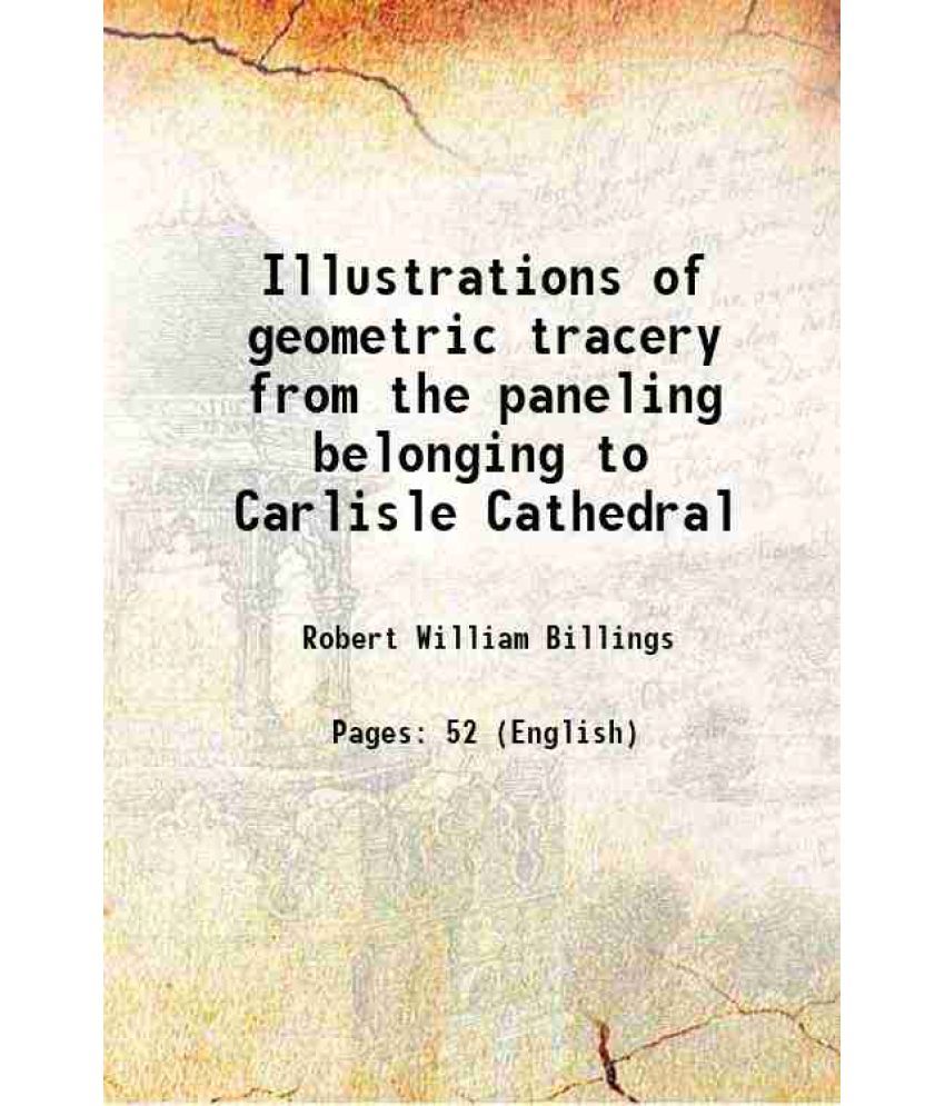     			Illustrations of geometric tracery from the paneling belonging to Carlisle Cathedral 1842