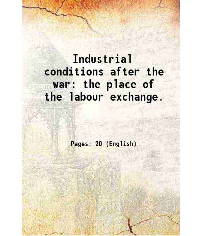     			Industrial conditions after the war: the place of the labour exchange. 1916