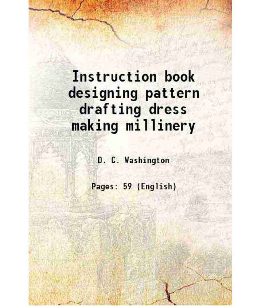     			Instruction book designing pattern drafting dress making millinery 1922