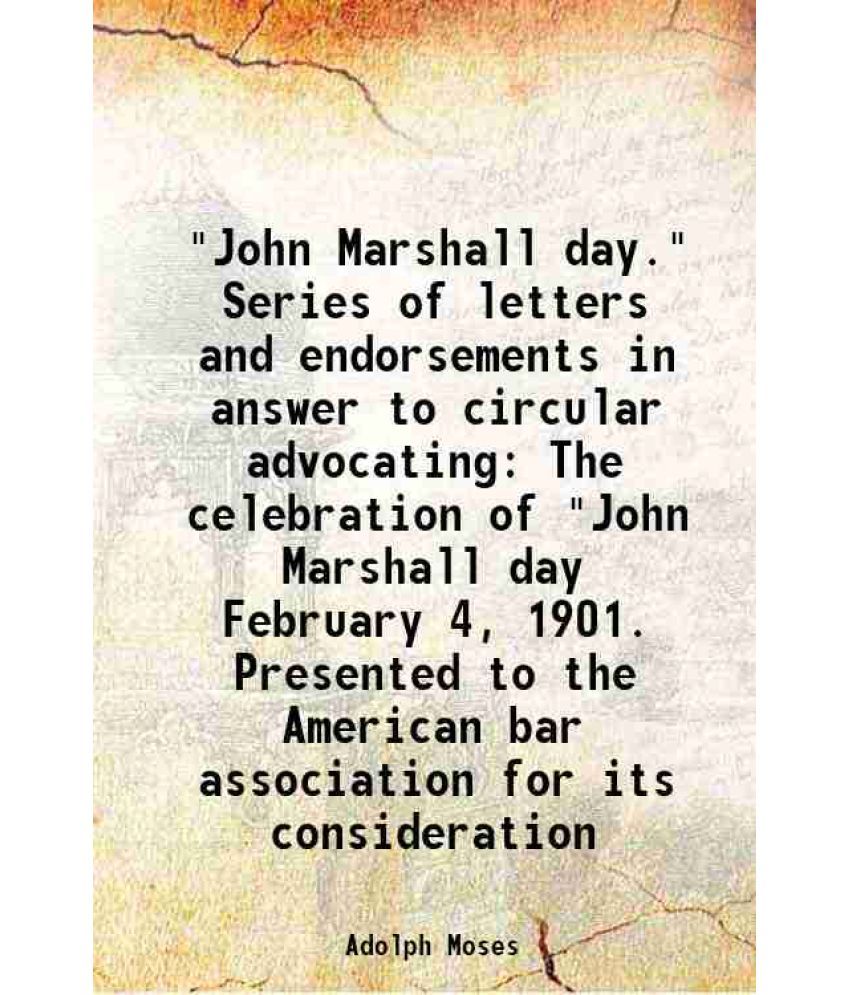     			"John Marshall day." Series of letters and endorsements in answer to circular advocating The celebration of "John Marshall day February 4, 1901. Prese