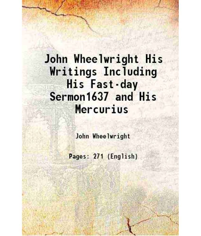     			John Wheelwright His Writings Including His Fast-day Sermon, 1637 and His Mercurius Americanus,1645 1876