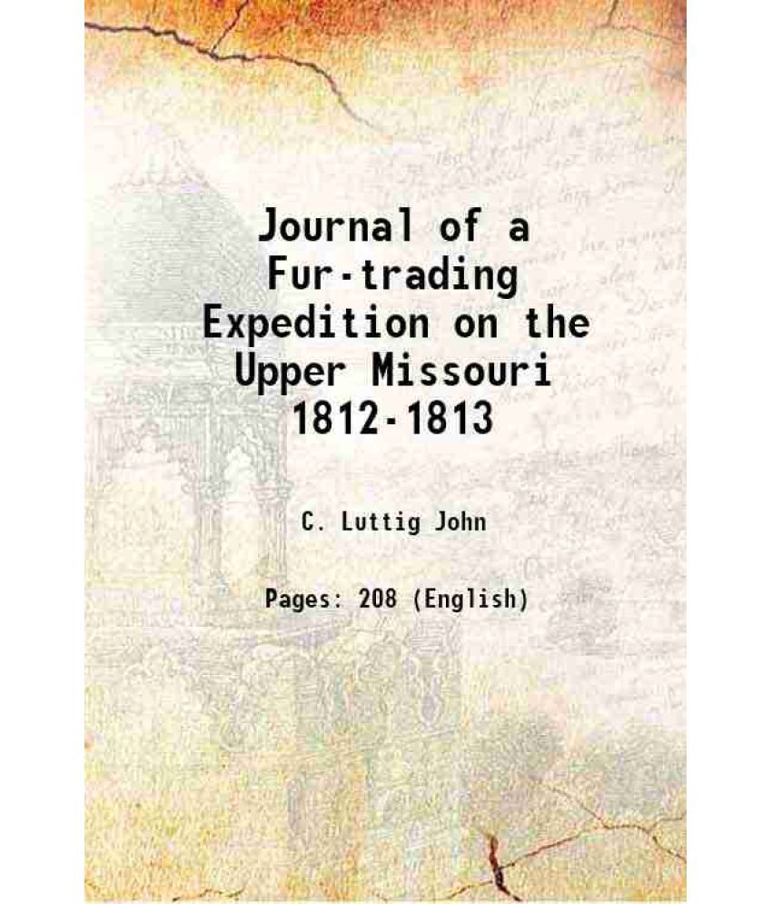     			Journal of a Fur-trading Expedition on the Upper Missouri 1812-1813 1920