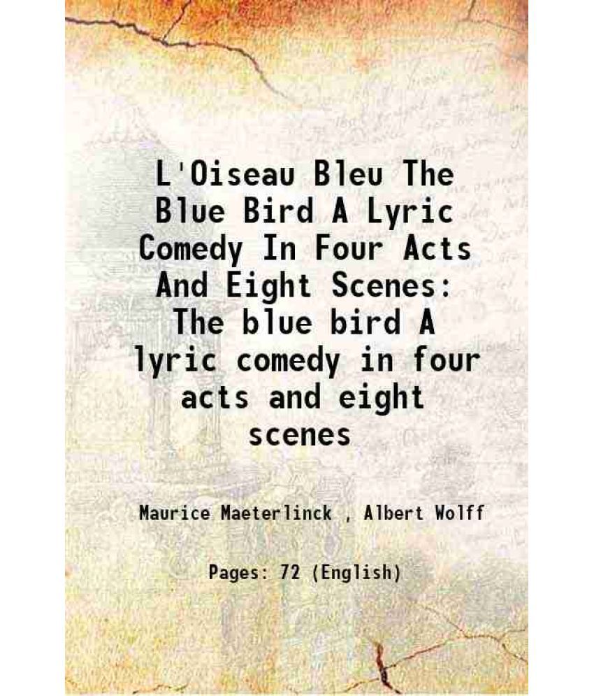     			L'Oiseau Bleu The Blue Bird A Lyric Comedy In Four Acts And Eight Scenes The blue bird A lyric comedy in four acts and eight scenes 1919