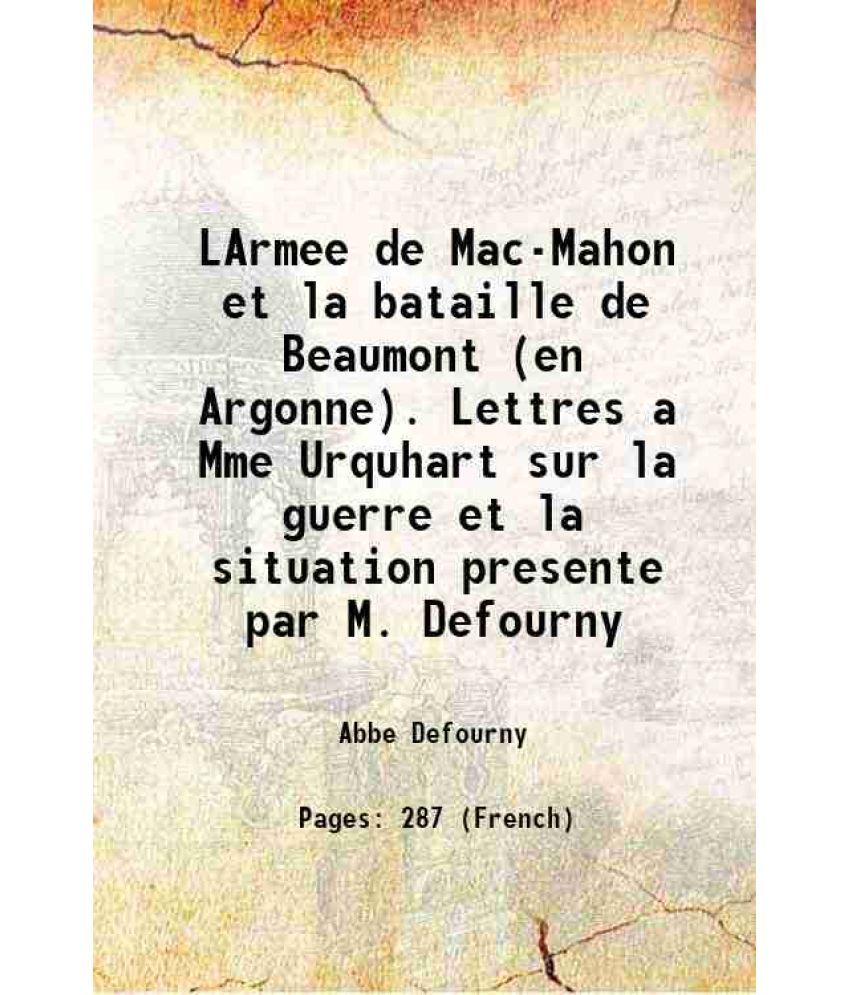     			LArmee de Mac-Mahon et la bataille de Beaumont (en Argonne). Lettres a Mme Urquhart sur la guerre et la situation presente par M. Defourny 1872