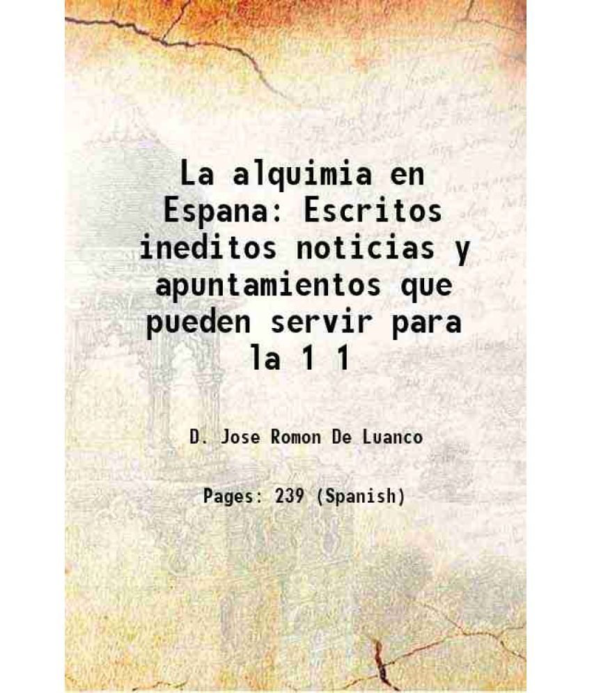     			La alquimia en Espana Escritos ineditos noticias y apuntamientos que pueden servir para la Volume 1 1889