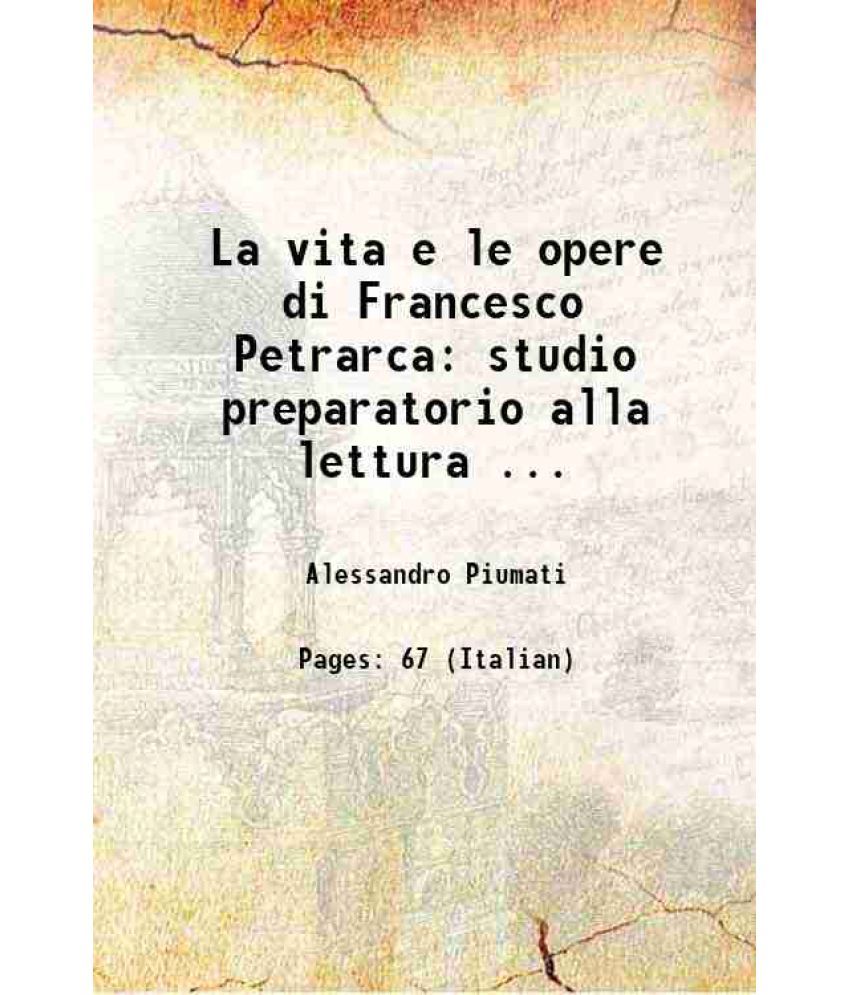     			La vita e le opere di Francesco Petrarca: studio preparatorio alla lettura ... 1885