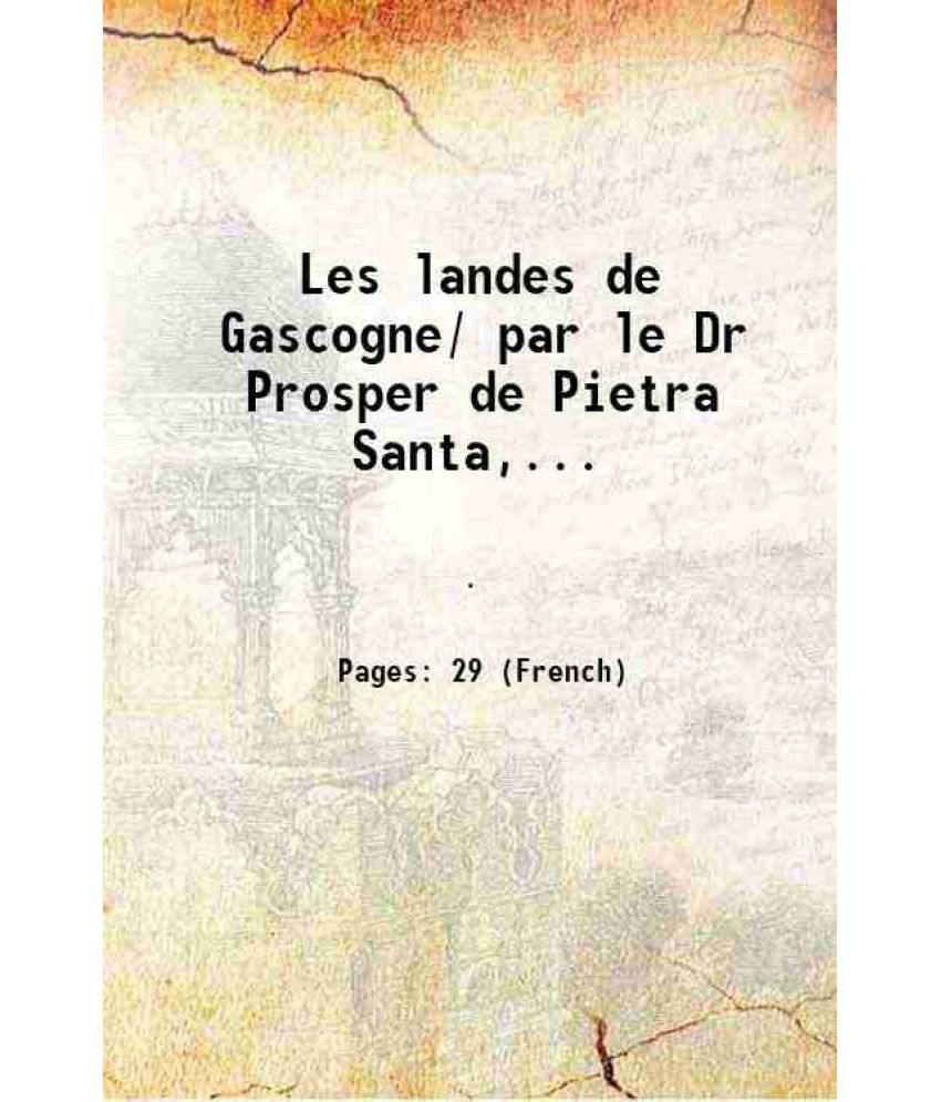     			Les landes de Gascogne/ par le Dr Prosper de Pietra Santa,... 1891