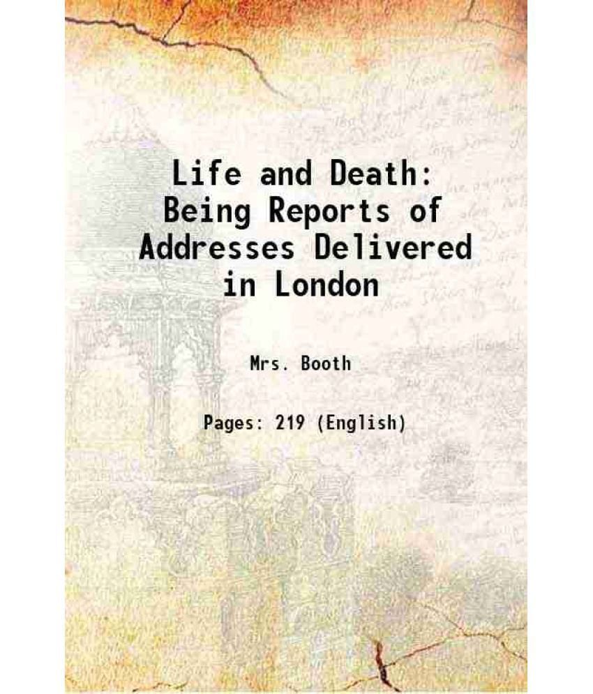     			Life and Death Being Reports of Addresses Delivered in London 1890