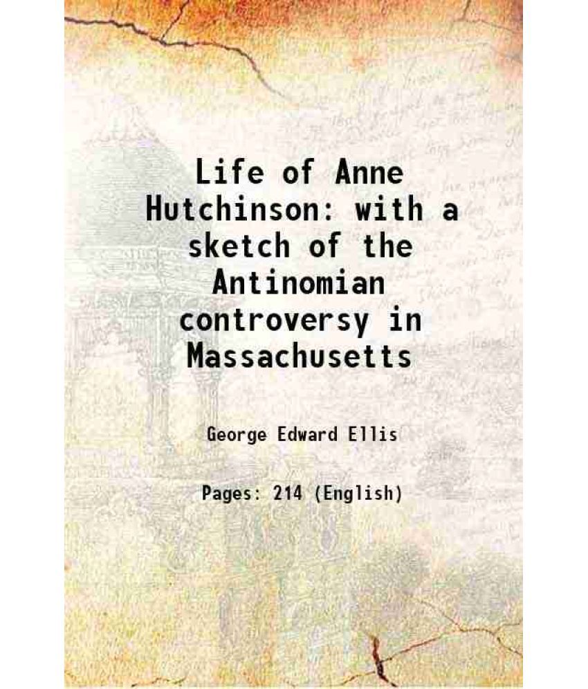     			Life of Anne Hutchinson with a sketch of the Antinomian controversy in Massachusetts 1845