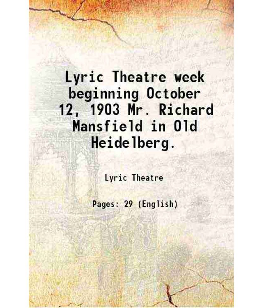     			Lyric Theatre week beginning October 12, 1903 Mr. Richard Mansfield in Old Heidelberg. 1903