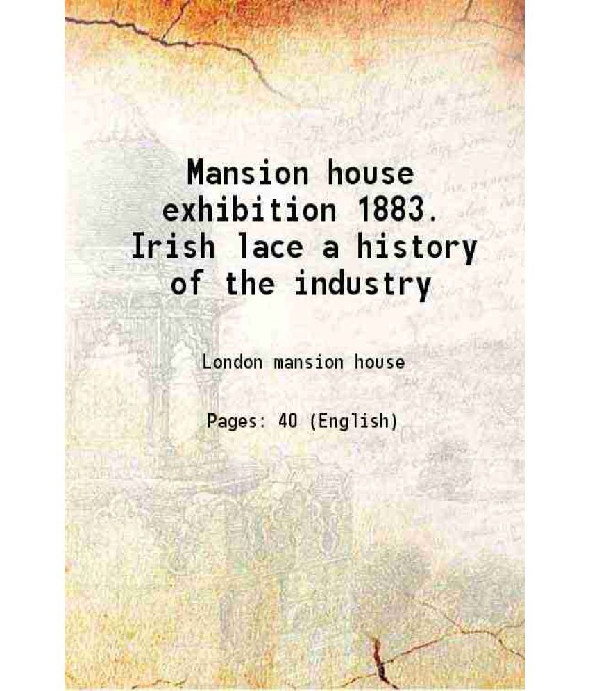     			Mansion house exhibition 1883. Irish lace a history of the industry 1883