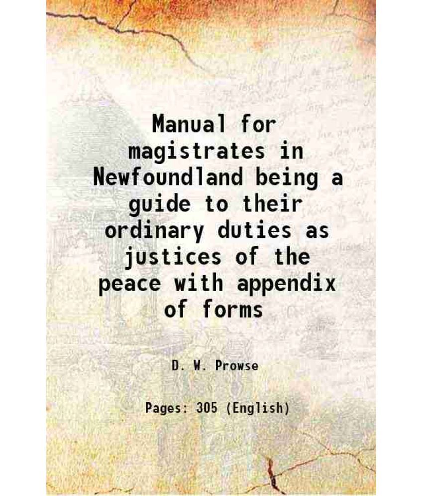     			Manual for magistrates in Newfoundland being a guide to their ordinary duties as justices of the peace with appendix of forms 1877