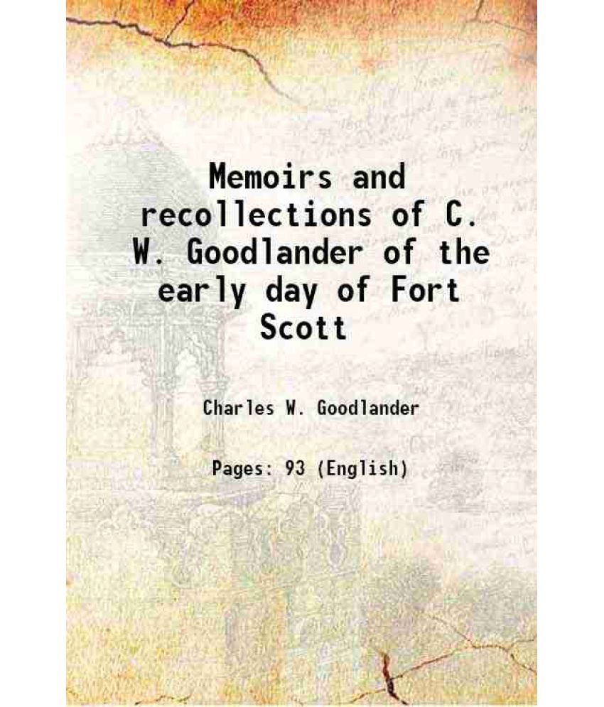     			Memoirs and recollections of C. W. Goodlander of the early days of Fort Scott 1899