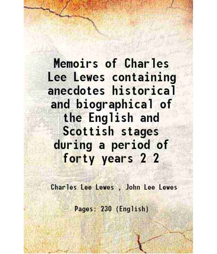     			Memoirs of Charles Lee Lewes containing anecdotes historical and biographical of the English and Scottish stages during a period of forty years Volume