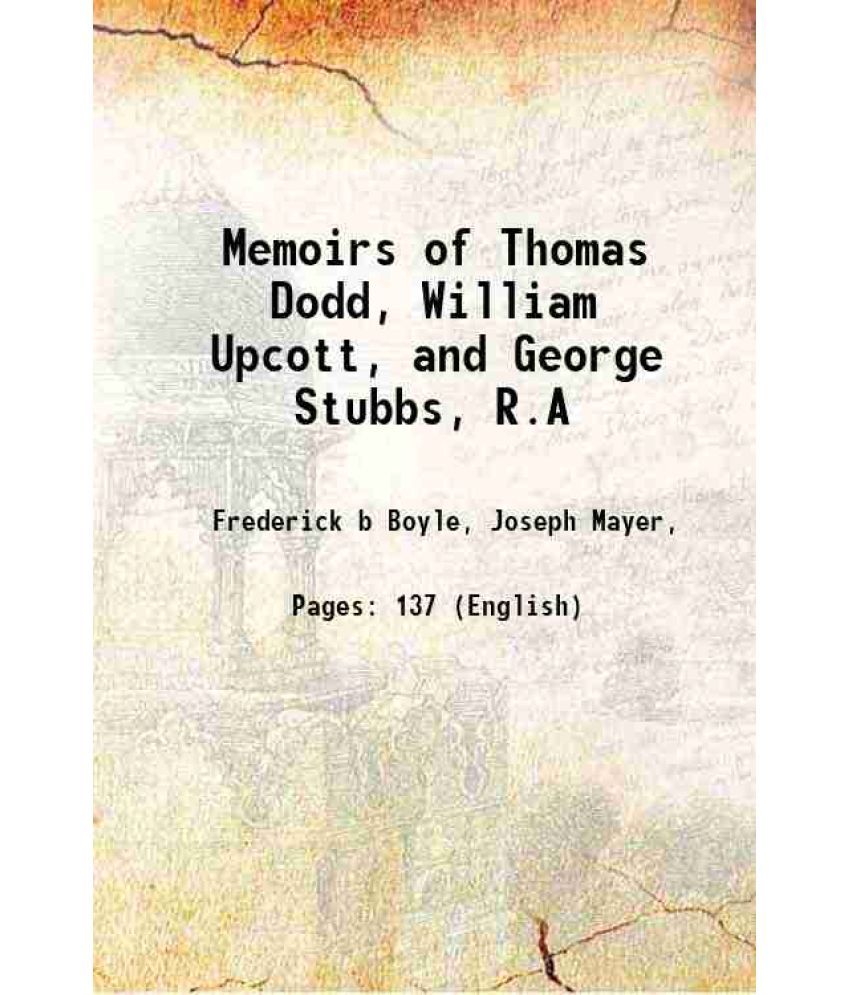     			Memoirs of Thomas Dodd, William Upcott, and George Stubbs, R.A 1879