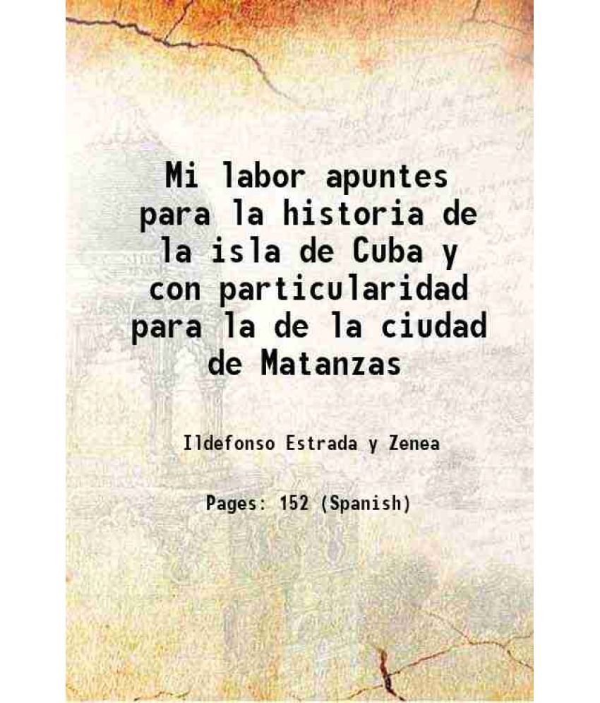     			Mi labor apuntes para la historia de la isla de Cuba y con particularidad para la de la ciudad de Matanzas 1904