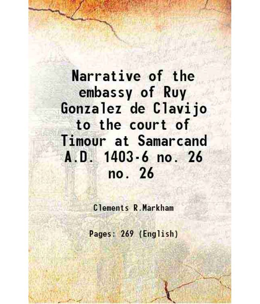     			Narrative of the embassy of Ruy Gonzalez de Clavijo to the court of Timour at Samarcand A.D. 1403-6 Volume no. 26 1859