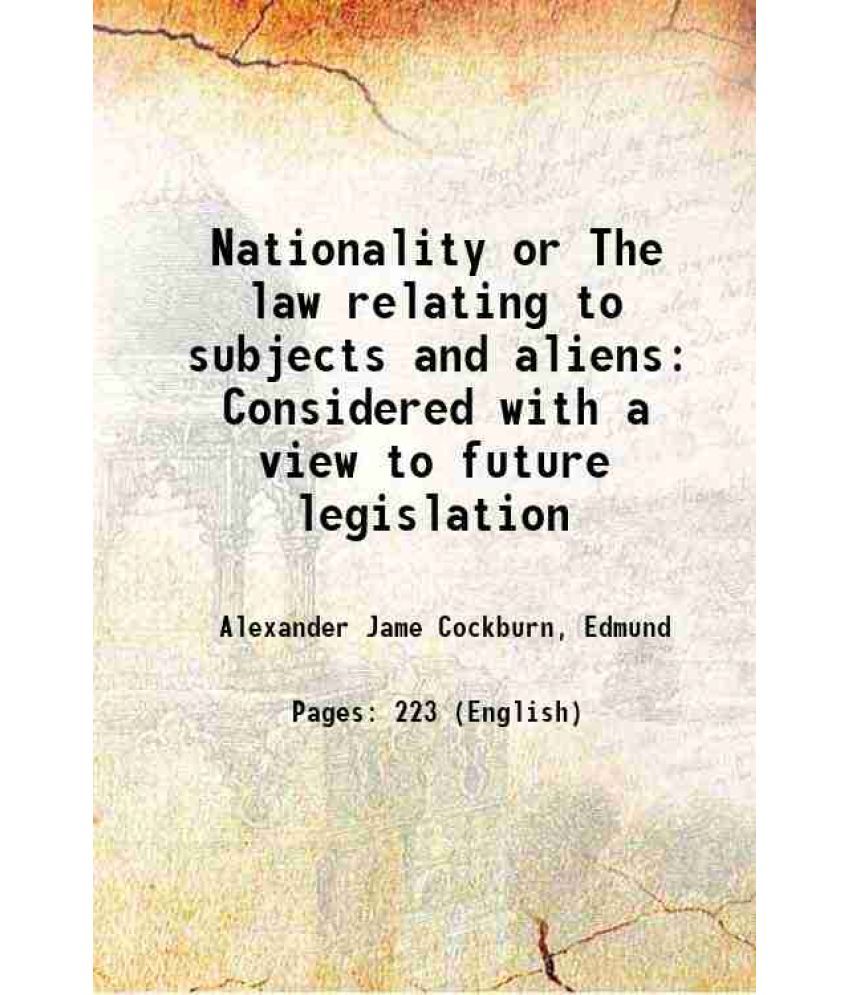     			Nationality or The law relating to subjects and aliens Considered with a view to future legislation 1869