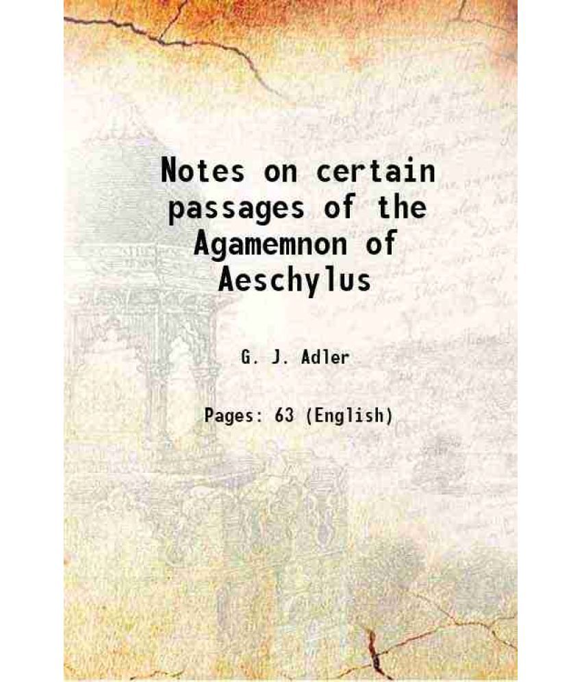     			Notes on certain passages of the Agamemnon of Aeschylus 1861