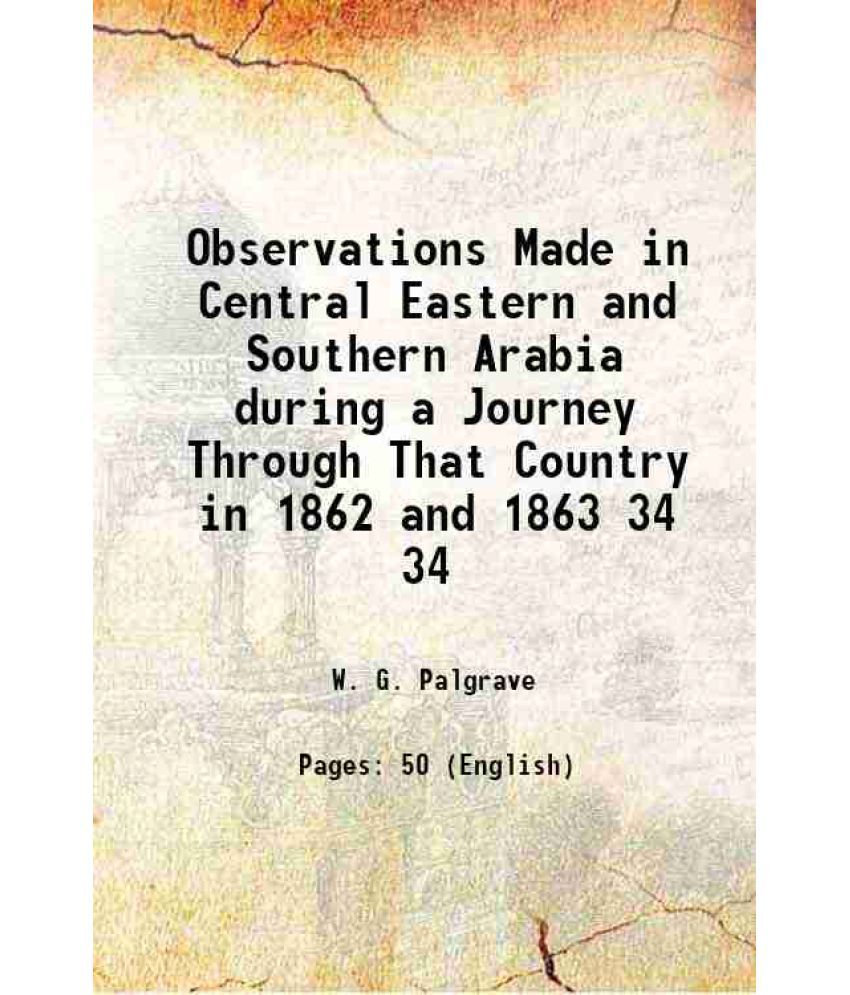     			Observations Made in Central Eastern and Southern Arabia during a Journey Through That Country in 1862 and 1863 Volume 34 1864