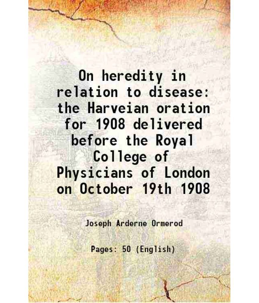     			On heredity in relation to disease the Harveian oration for 1908 delivered before the Royal College of Physicians of London on October 19th 1908 1908