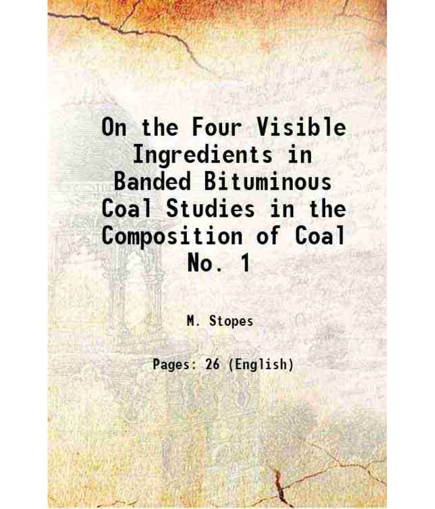     			On the Four Visible Ingredients in Banded Bituminous Coal Studies in the Composition of Coal No. 1 1919