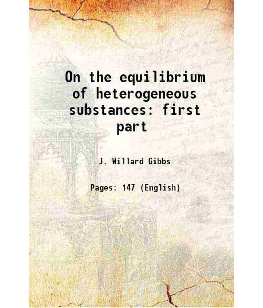     			On the equilibrium of heterogeneous substances first part Volume 3, part1 1874