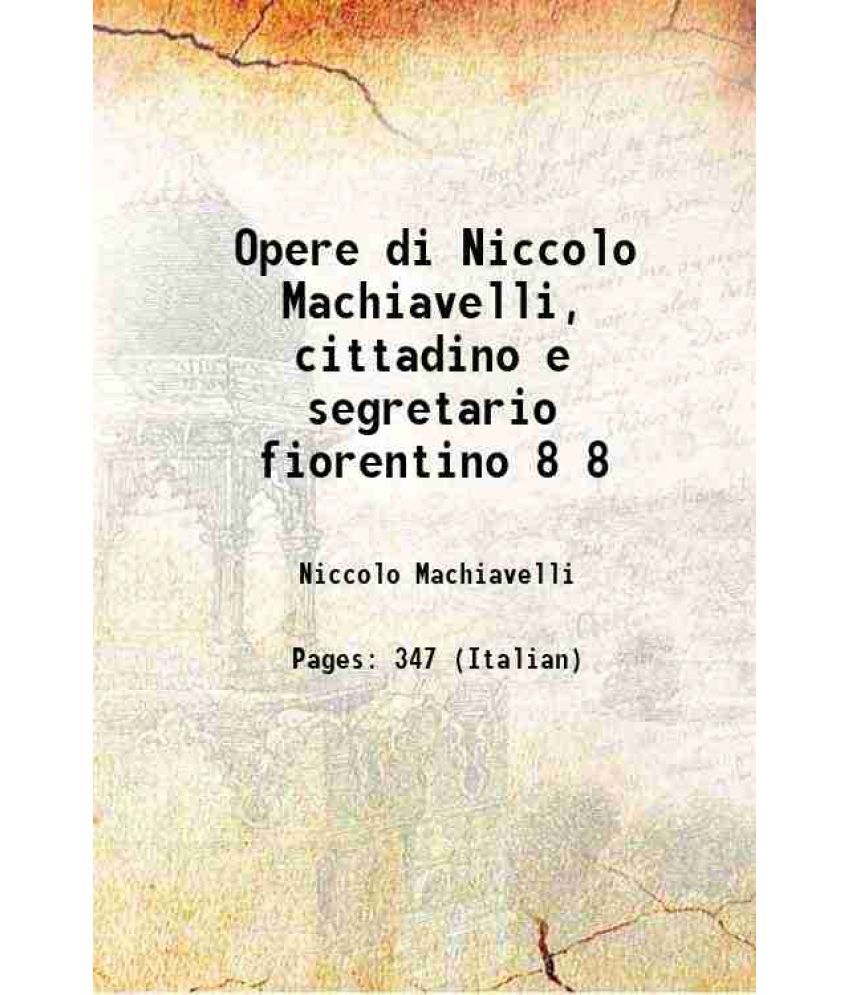     			Opere di Niccolo Machiavelli, cittadino e segretario fiorentino Volume 8 1799