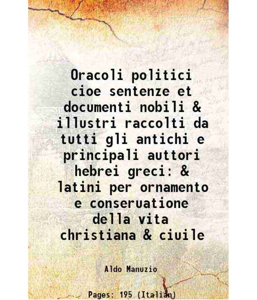     			Oracoli politici cioe sentenze et documenti nobili & illustri raccolti da tutti gli antichi e principali auttori hebrei greci & latini per ornamento e