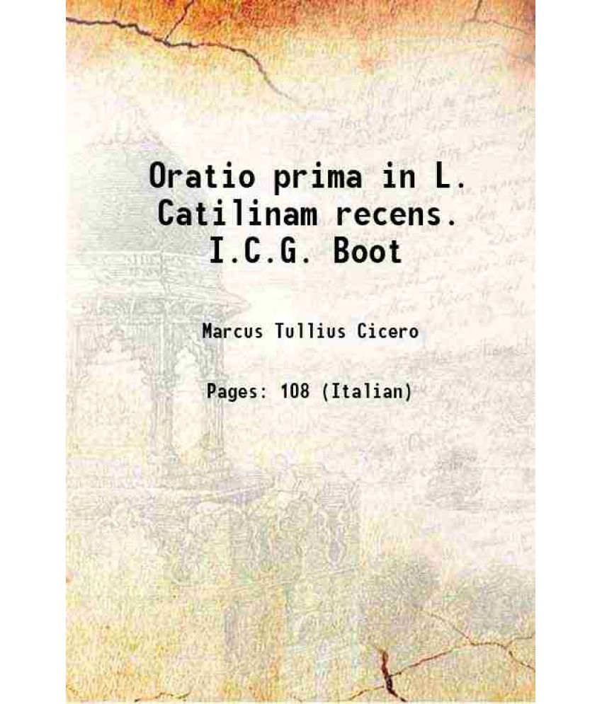     			Oratio prima in L. Catilinam recens. I.C.G. Boot 1857