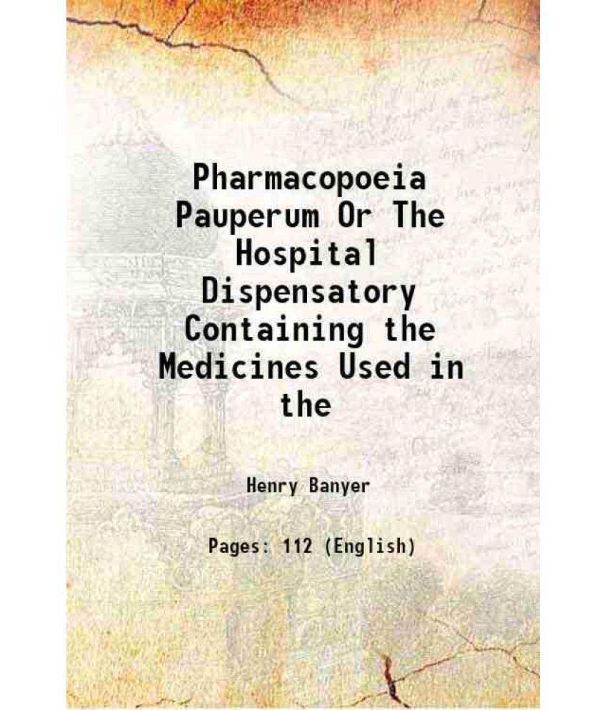     			Pharmacopoeia Pauperum Or The Hospital Dispensatory Containing the Medicines Used in the 1718