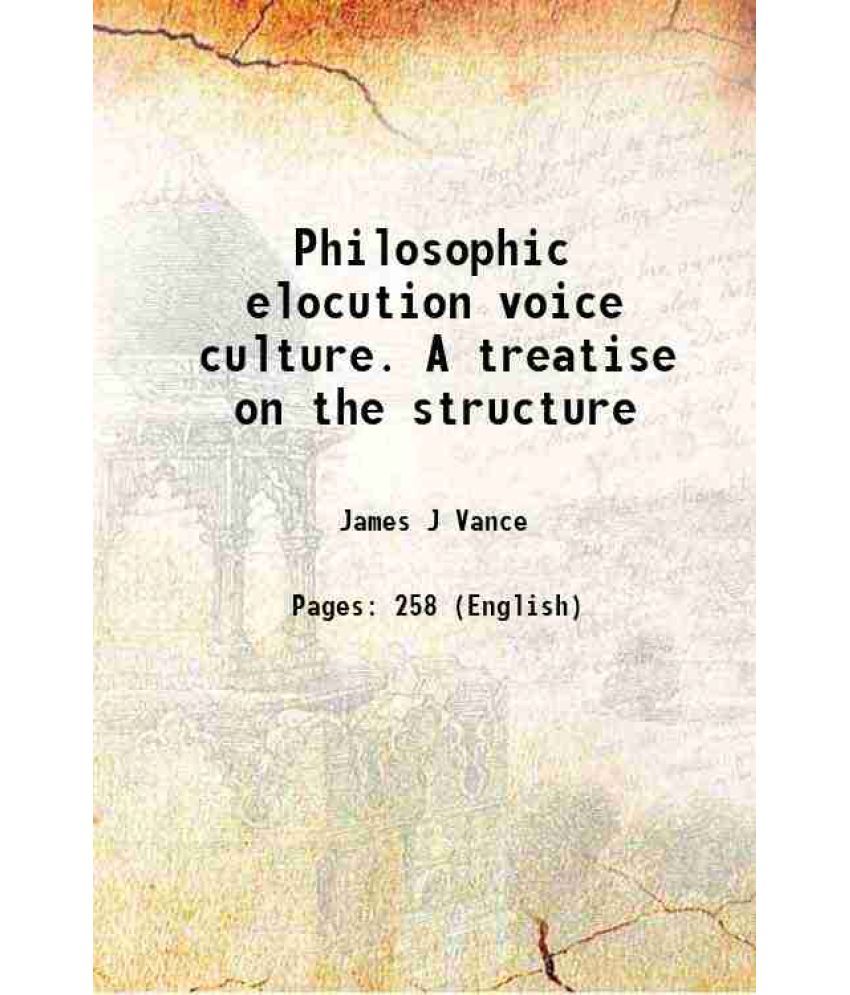     			Philosophic elocution voice culture. A treatise on the structure 1882