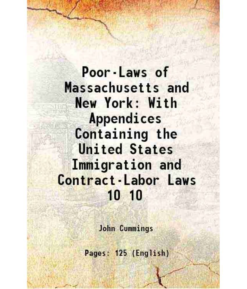     			Poor-Laws of Massachusetts and New York With Appendices Containing the United States Immigration and Contract-Labor Laws Volume 10 1895