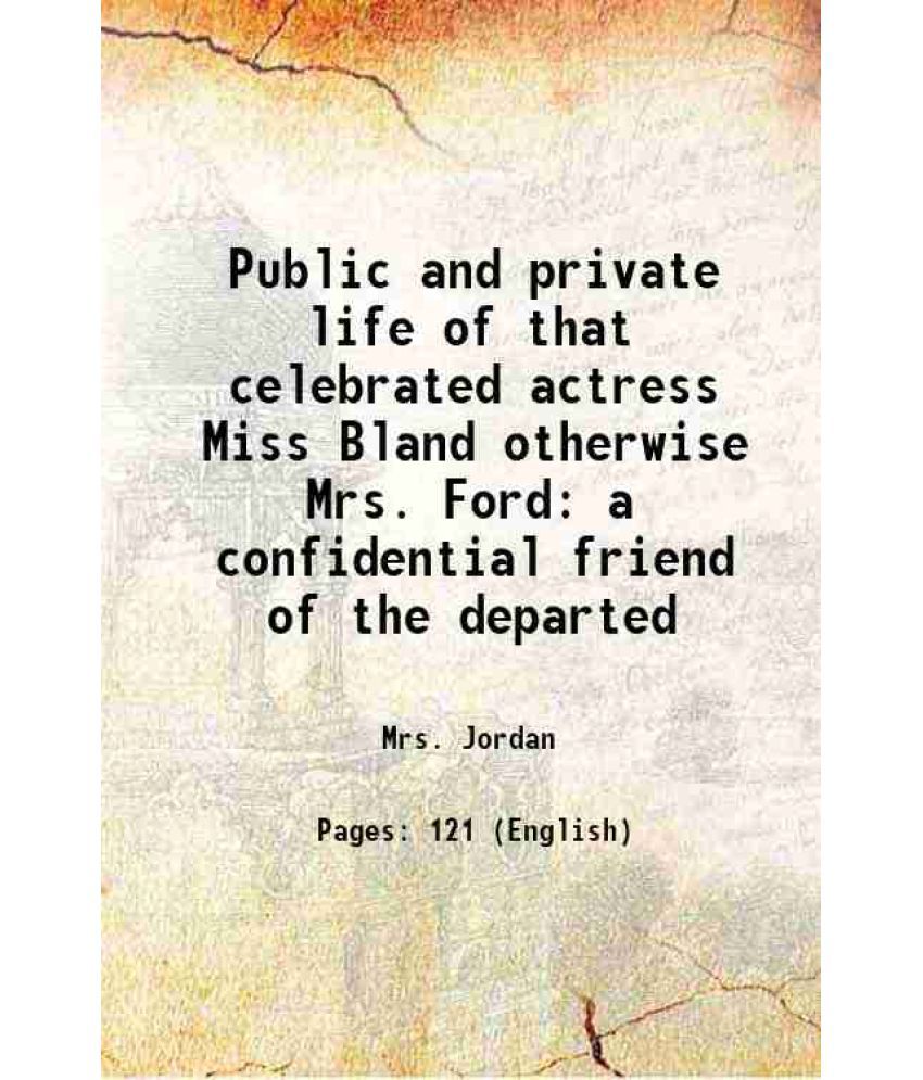     			Public and private life of that celebrated actress Miss Bland otherwise Mrs. Ford a confidential friend of the departed 1886