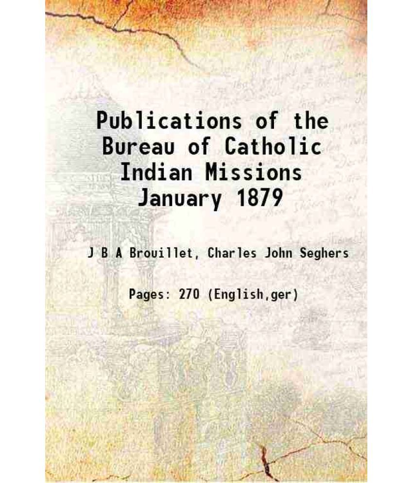     			Publications of the Bureau of Catholic Indian Missions January 1879 1879