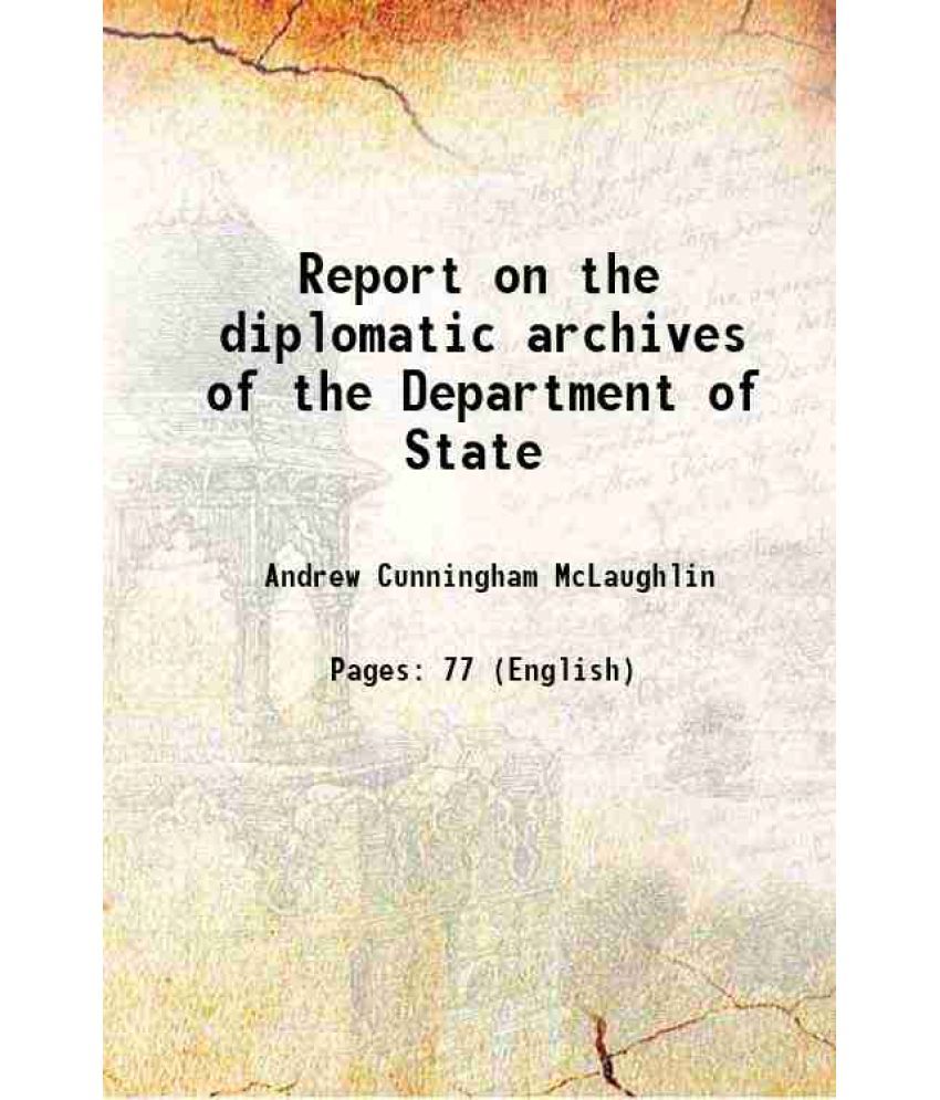     			Report on the diplomatic archives of the Department of State 1906